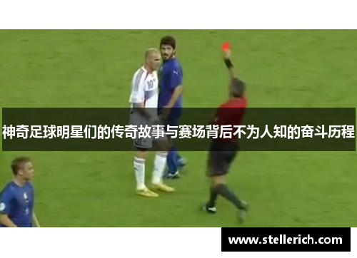 神奇足球明星们的传奇故事与赛场背后不为人知的奋斗历程