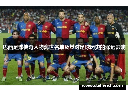 巴西足球传奇人物离世名单及其对足球历史的深远影响