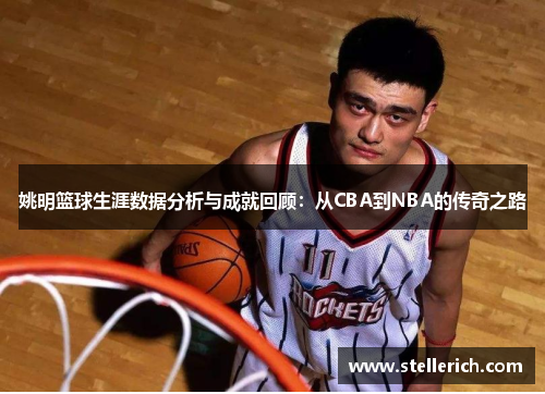 姚明篮球生涯数据分析与成就回顾：从CBA到NBA的传奇之路