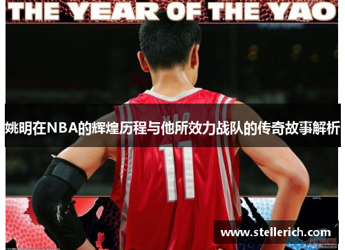 姚明在NBA的辉煌历程与他所效力战队的传奇故事解析
