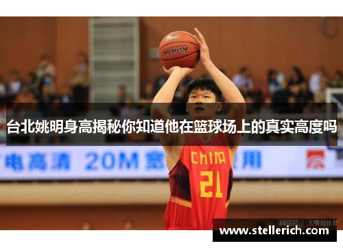 台北姚明身高揭秘你知道他在篮球场上的真实高度吗