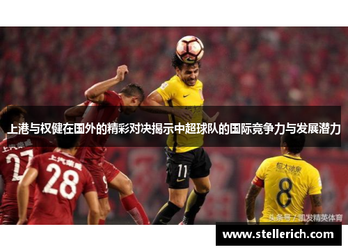 上港与权健在国外的精彩对决揭示中超球队的国际竞争力与发展潜力
