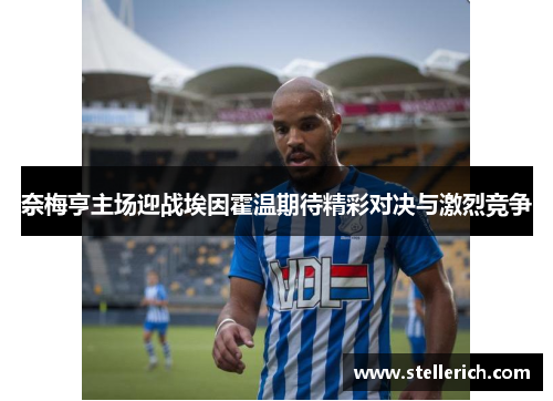 奈梅亨主场迎战埃因霍温期待精彩对决与激烈竞争