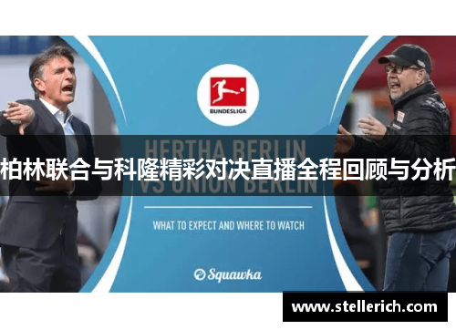 柏林联合与科隆精彩对决直播全程回顾与分析